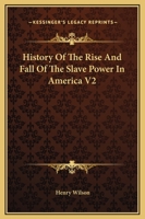 History of the Rise and Fall of the Slave Power in America; Volume 2 1017606668 Book Cover