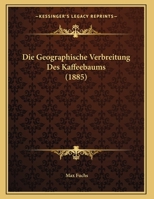 Die Geographische Verbreitung Des Kaffeebaums (1885) 1168295823 Book Cover