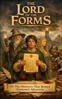 The Lord of the Forms: Or, The Discovery That Ruined Everyone’s Afternoon B0GJZYF4CQ Book Cover