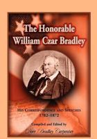 The Honorable William Czar Bradley: His Correspondence and Speeches, 1782-1872 0788452665 Book Cover