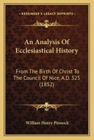 An Analysis Of Ecclesiastical History: From The Birth Of Christ To The Council Of Nice, A.D. 325 1145468047 Book Cover