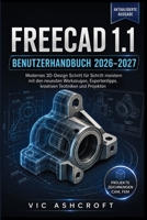FREECAD 1.1 BENUTZERHANDBUCH 2026-2027: Meistern Sie Schritt für Schritt modernes 3D-Design mit den neuesten Werkzeugen, Expertentipps, kreativen Techniken und Projekten. (German Edition) B0HDJY3GCR Book Cover