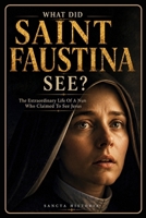 What Did Saint Faustina See?: The Extraordinary Life of a Nun Who Claimed to See Jesus B0HH7KSCHC Book Cover