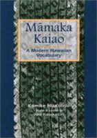 Mamaka Kaiao: A Modern Hawaiian Vocabulary : A Compilation of Hawaiian Words That Have Been Created, Collected, and Approved by the Hawaiian Lexicon Committee from 0824827864 Book Cover