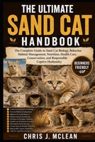 THE ULTIMATE SAND CAT HANDBOOK: The Complete Guide to Sand Cat Biology, Behavior, Habitat Management, Nutrition, Health Care, Conservation, and Responsible Captive Husbandry B0H82L9VG9 Book Cover