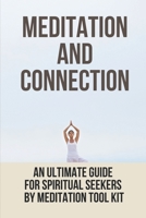 Meditation And Connection: An Ultimate Guide For Spiritual Seekers By Meditation Tool Kit: Ways To Stay Spiritually Connected B097WZXSKS Book Cover