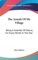 The Annals of My Village: Being a Calendar of Nature, for Every Month in the Year 0548293937 Book Cover