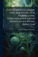 Zur Gährungs-chemie Und Anleitung Zur Darstellung Verschiedener Arten Künstlicher Weine, Biere Usw... 1279574941 Book Cover