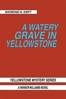 A Watery Grave in Yellowstone: Yellowstone Mystery Series a Parker Wiliams Novel 1499009933 Book Cover
