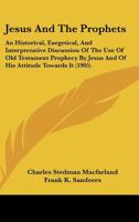 Jesus and the Prophets: An Historical, Exegetical, and Inter-pretative Discussion of the Use of Old 1297244206 Book Cover