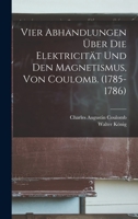 Vier Abhandlungen �ber Die Elektricit�t Und Den Magnetismus, Von Coulomb. (1785-1786) 1018038787 Book Cover