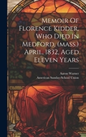 Memoir Of Florence Kidder, Who Died In Medford, (mass.) April, 1832, Aged Eleven Years 1022608304 Book Cover