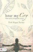 Hear My Cry: How Grace Conquered Cancer 1607990709 Book Cover