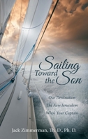 Sailing Toward the Son: Our Destination the New Jerusalem Who's Your Captain 1664263004 Book Cover