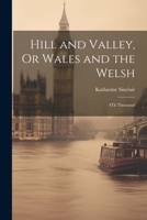 Hill and Valley, Or Wales and the Welsh: 4Th Thousand 1021647411 Book Cover