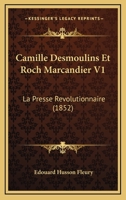 Camille Desmoulins Et Roch Marcandier: La Presse Revolutionnaire, Volume 1... 1160332908 Book Cover