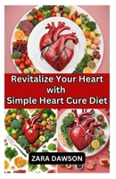 Revitalize Your Heart with Simple Heart Cure Diet: Boost Health Naturally B0CKYZT3G9 Book Cover