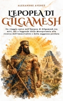 L'epopea di Gilgamesh: Un viaggio epico nell'Epopea di Gilgamesh tra miti, dèi e leggende della Mesopotamia alla ricerca dell'immortalità e della saggezza perduta (Italian Edition) B0DZ14CQFZ Book Cover