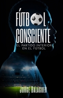 Fútbol Consciente: El partido interior del futbolista (Spanish Edition) B0GX2BDVSG Book Cover