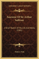 Souvenir Of Sir Arthur Sullivan: A Brief Sketch Of His Life And Works 1166156761 Book Cover