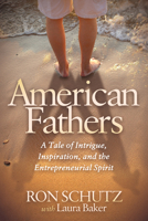 American Fathers: A Tale of Intrigue, Inspiration, and the Entrepreneurial Spirit 168350349X Book Cover