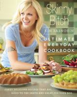 Skinny Bitch: Ultimate Everyday Cookbook 0762439378 Book Cover