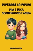 Superare la Paura: Mia e Luca Sconfiggono L'Ansia: Libri Per Bambini sul Come Sconfiggere l'Ansia (Italian Edition) B0CSXC8P6B Book Cover