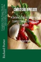 Complete Chile Pepper Book: A Gardener's Guide to Preserving, and Cooking, Choos 1490946101 Book Cover