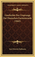 Geschichte Des Ursprungs Der Deutschen F�rstenw�rde (Classic Reprint) 1148986553 Book Cover