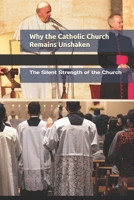 Why the Catholic Church Remains Unshaken: The Silent Strength of the Church B0F1CJZM5B Book Cover