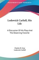 Lodowick Carliell, His Life: A Discussion Of His Plays And The Deserving Favorite 1432544063 Book Cover