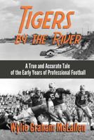 Tigers by the River: A True and Accurate Tale of the Early Days of Pro Football 1620068044 Book Cover