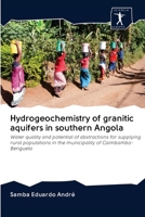 Hydrogeochemistry of granitic aquifers in southern Angola: Water quality and potential of abstractions for supplying rural populations in the municipality of Caimbambo-Benguela 6200952787 Book Cover