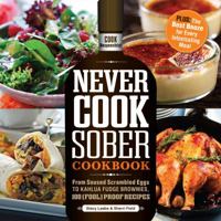 Never Cook Sober Cookbook: From Soused Scrambled Edggs to Kahlua Fudge Brownies, 100 (Fool)Proof Recipes 1440532664 Book Cover