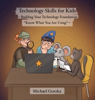 Technology Skills for Kids: Building Your Technology Foundation - "Know What You Are Using" B0FSV8V64B Book Cover