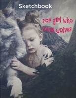 Sketchbook for girl who loves Wolves: Sketchbook doodling for girl who loves Wolves, 8.5x11 inches 110 pages 1659677157 Book Cover