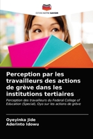 Perception par les travailleurs des actions de grève dans les institutions tertiaires: Perception des travailleurs du Federal College of Education ... Oyo sur les actions de grève 6203657204 Book Cover