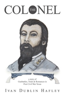 The Colonel: a story of Gunbattles, Trials & Romances in Post Civil War Texas 1665763884 Book Cover