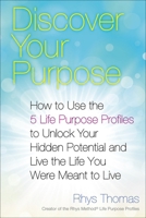 Discover Your Purpose: How to Use the 5 Life Purpose Profiles to Unlock Your Hidden Potential and Live the Life You Were Meant to Live 0399169245 Book Cover