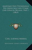 Anatomie Und Physiologie Des Menschlichen Stimm Und Sprach-Organs, Part 1 (1863) 1168281024 Book Cover