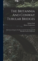 The Britannia And Conway Tubular Bridges: With General Inquires On Beams And On The Properties Of Materials Used In Construction 1018177531 Book Cover