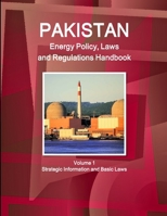 Pakistan Energy Policy, Laws and Regulations Handbook Volume 1 Strategic Information and Basic Laws 1329048547 Book Cover
