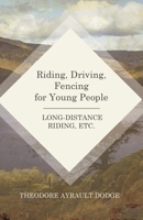 Riding, Driving, Fencing for Young People: Long-Distance Riding, Etc 1473332834 Book Cover