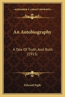 An Autobiography: A Tale Of Truth, And Ruth 1436769175 Book Cover