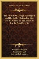 The Journals Of George Washington And His Guide, Christopher Gist, On The Mission To The French At Fort Le Boeuf In 1753 1163183954 Book Cover