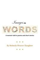 Images In Words: A memoir told in poems and short stories 1490424490 Book Cover