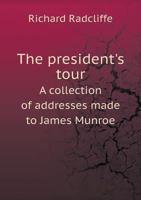 The President's Tour a Collection of Addresses Made to James Munroe 1359618708 Book Cover