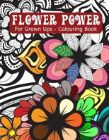 FLOWER POWER - For Grown Ups - Flowery Colouring Book: Realistic, psychedelic, anarchic or creative colour scheme - its up to you, have fun with this book! B09DJ8SQJ4 Book Cover