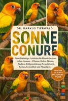 SONNE CONURE: Ein vollständiger Leitfaden für Haustierbesitzer zu Sun Conures – Zähmen, Reden, Füttern, Züchten, Käfigeinrichtung, Persönlichkeit, Kosten, Gesundheit und Pflegetipps (German Edition) B0FRFP4JZY Book Cover