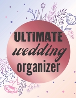 Ultimate Wedding Organizer: A Step-by-Step Guide to Creating the Wedding You Want with the Budget You've Got (without Losing Your Mind in the Process) 1670924351 Book Cover